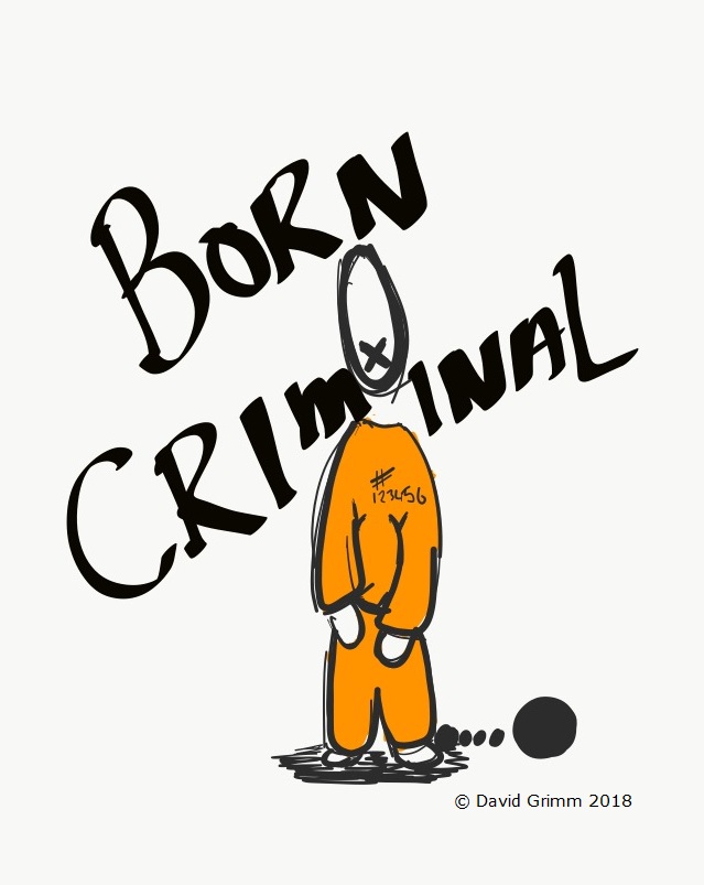 A cartoon of a prisoner around which is written: Born Criminal