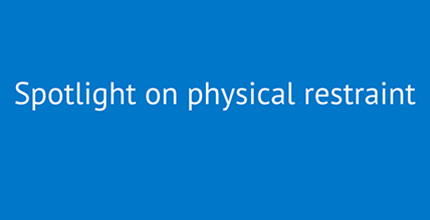 Graphic text - Spotlight on physical restraint